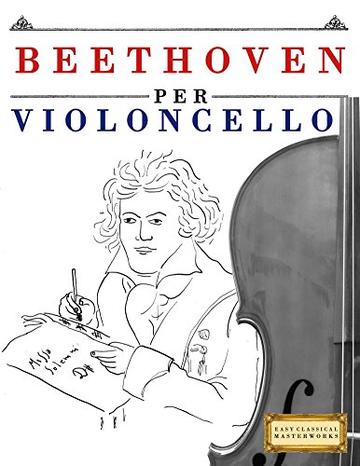 Beethoven per Violoncello: 10 Pezzi Facili per Violoncello Libro per Principianti